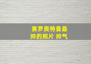 赛罗奥特曼最帅的照片 帅气